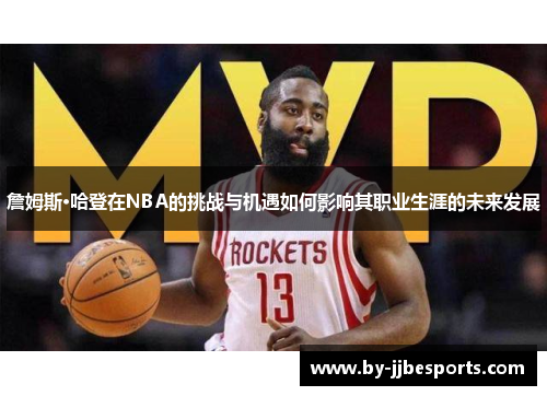 詹姆斯·哈登在NBA的挑战与机遇如何影响其职业生涯的未来发展
