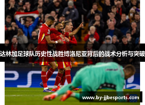 达林加足球队历史性战胜博洛尼亚背后的战术分析与突破