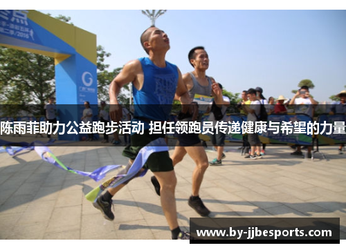 陈雨菲助力公益跑步活动 担任领跑员传递健康与希望的力量