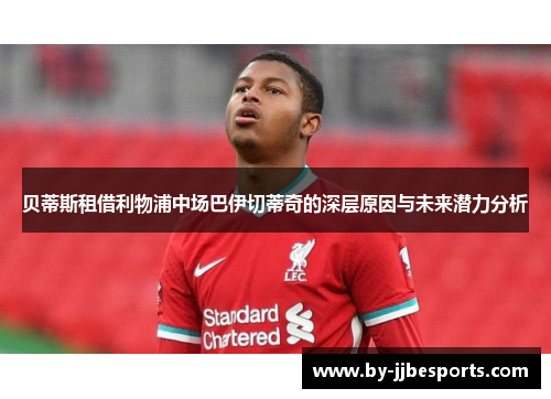 贝蒂斯租借利物浦中场巴伊切蒂奇的深层原因与未来潜力分析 贝蒂斯租借利物浦中场巴伊切蒂奇的深层原因与未来潜力分析