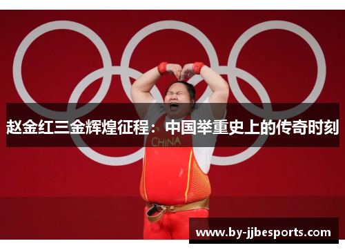 赵金红三金辉煌征程：中国举重史上的传奇时刻