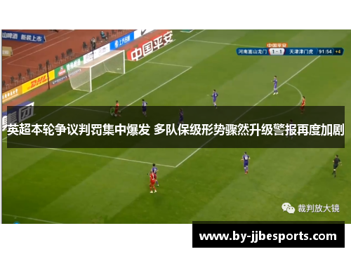 英超本轮争议判罚集中爆发 多队保级形势骤然升级警报再度加剧