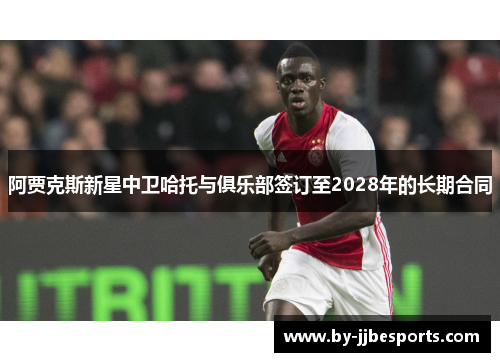 阿贾克斯新星中卫哈托与俱乐部签订至2028年的长期合同