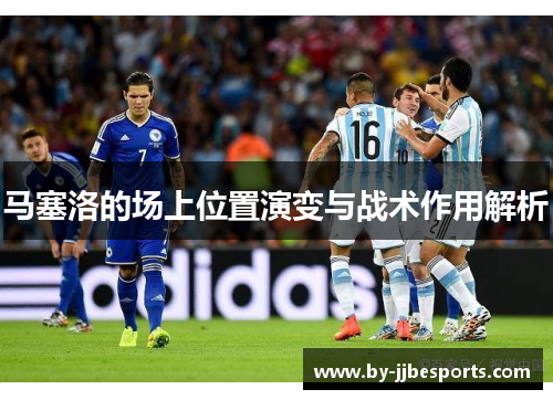 马塞洛的场上位置演变与战术作用解析