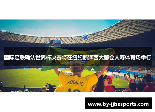 国际足联确认世界杯决赛将在纽约新泽西大都会人寿体育场举行