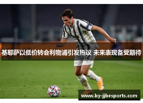 基耶萨以低价转会利物浦引发热议 未来表现备受期待 基耶萨以低价转会利物浦引发热议 未来表现备受期待