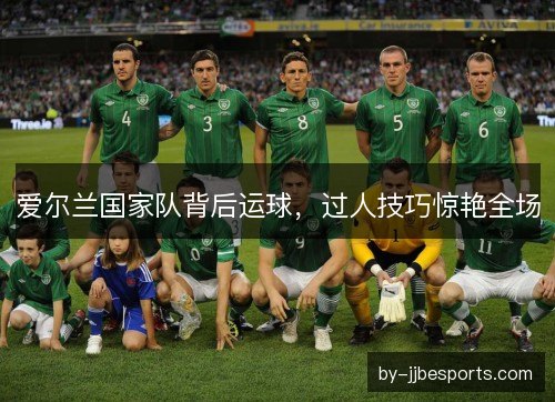 爱尔兰国家队背后运球，过人技巧惊艳全场